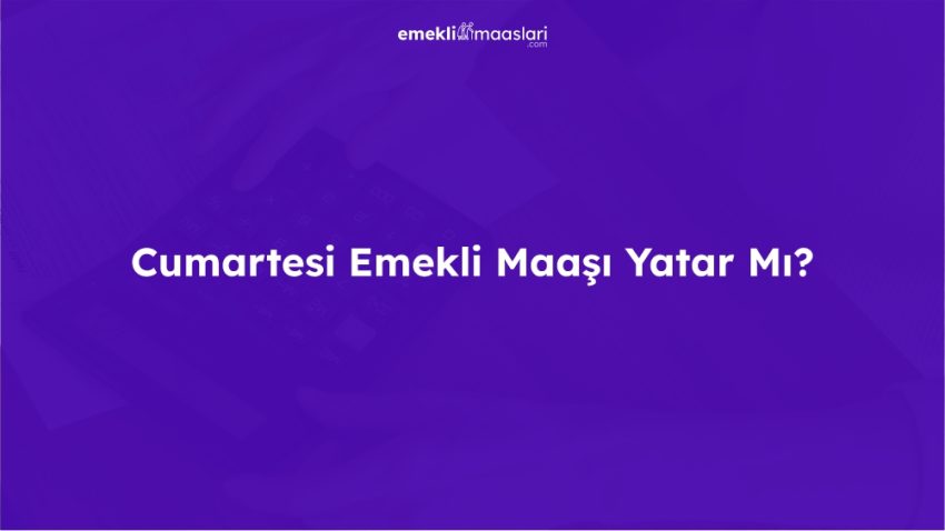 Cumartesi Emekli Maaşı Yatar mı? 2025 SGK ve Banka Uygulamaları
